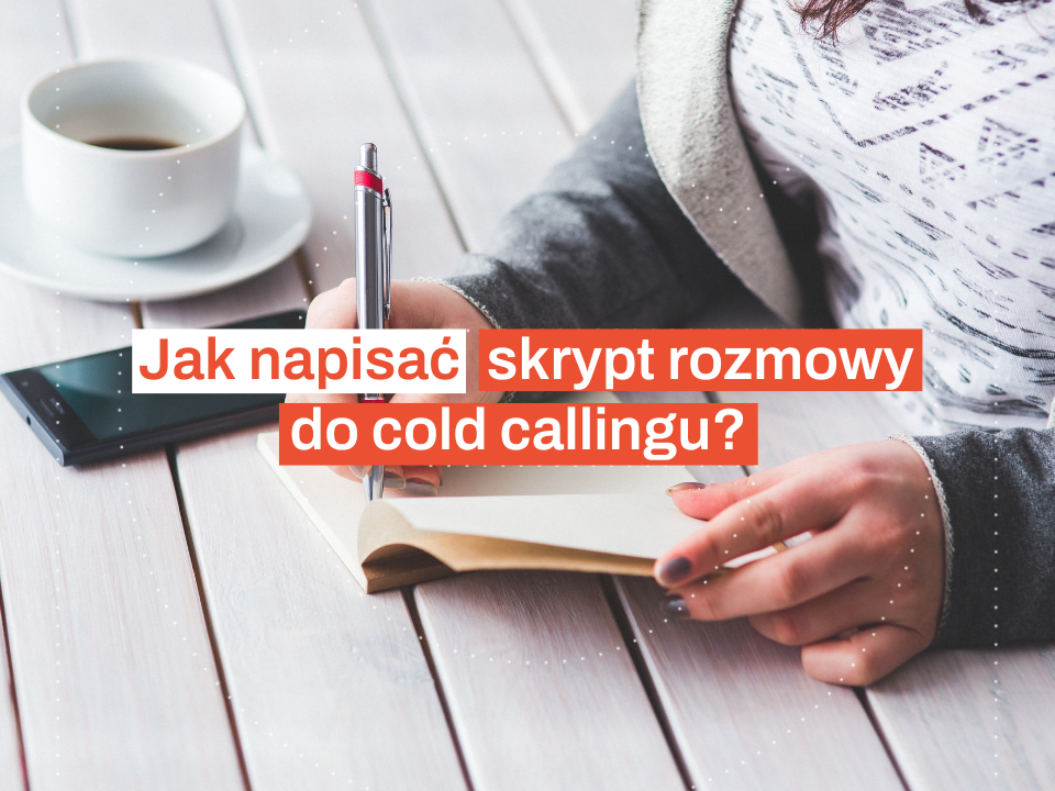 Jak napisać skrypt rozmowy do cold callingu?