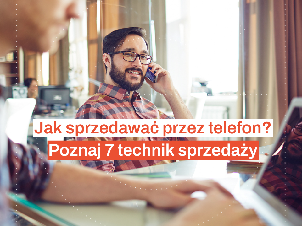 Jak sprzedawać przez telefon? Poznaj 7 technik sprzedaży