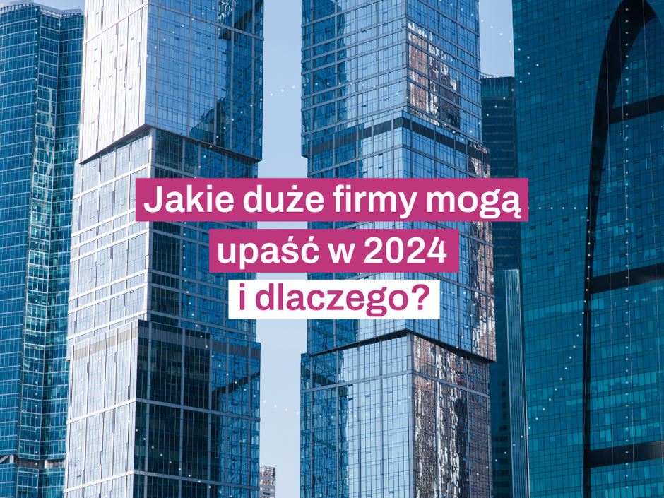 Jakie_duze_firmy_moga_upasc_w_2024_i_dlaczego.width-940