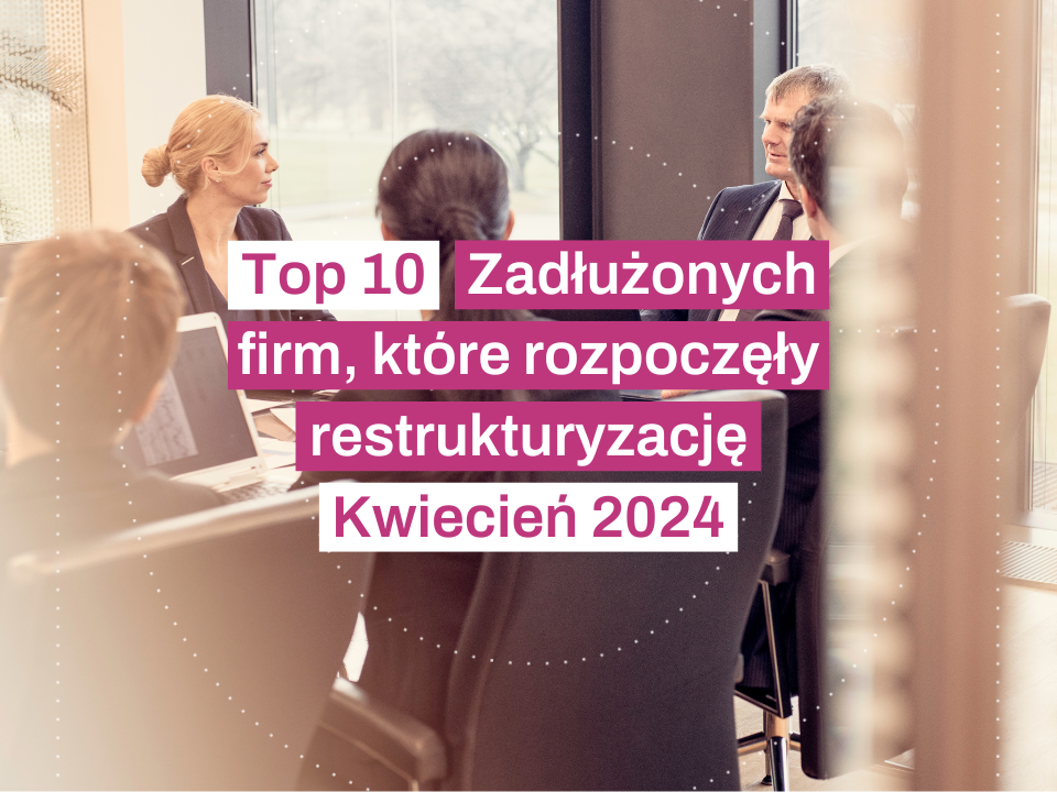 Top 10 restrukturyzacji firm Kwiecień 2024