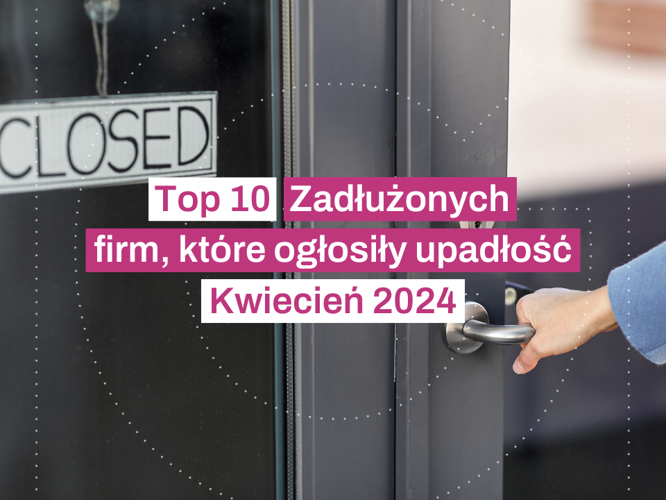 Top 10 upadłości firm Kwiecień 2024