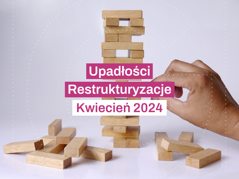 Upadłości, restrukturyzacje Kwiecień 2024